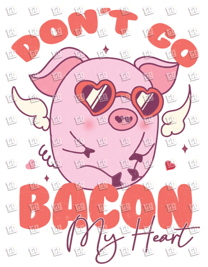 Don't Go Bacon My Heart - Valentines - DTF Transfer