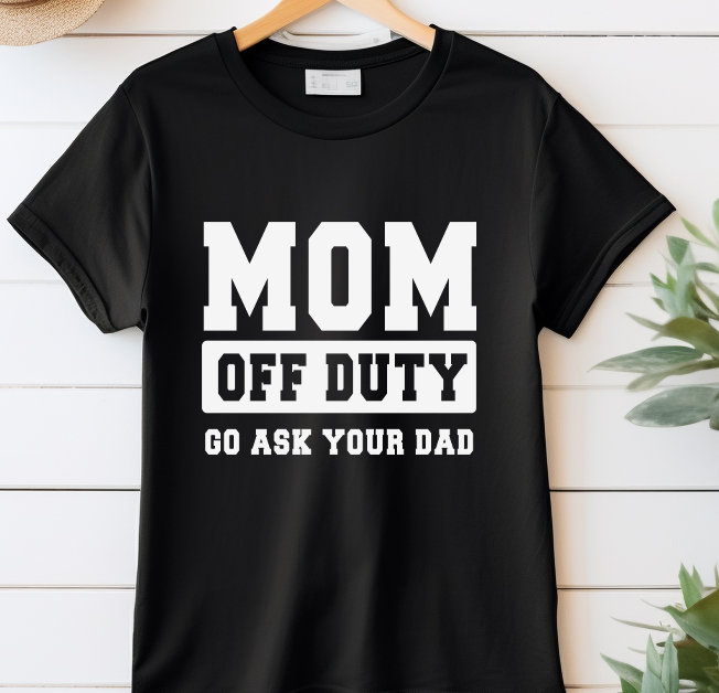 mom off duty go ask your Dad - DTF Transfer