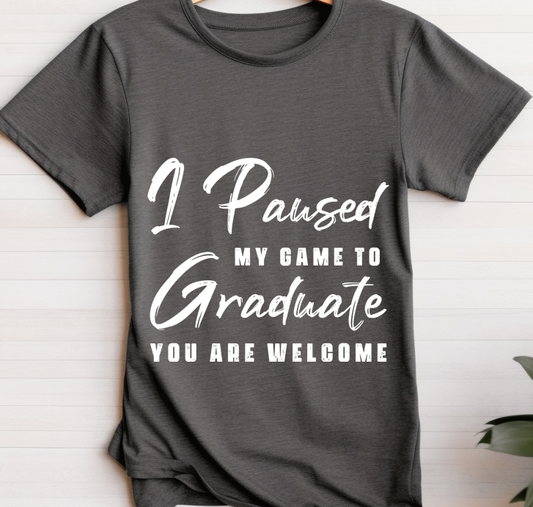 One paused my game to graduate-you are welcome-Graduation 2024 - DTF Transfer
