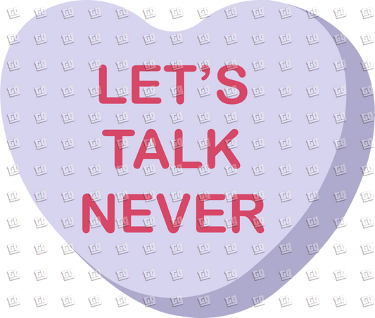 Let's Talk Never Candy Heart - Valentines - DTF Transfer