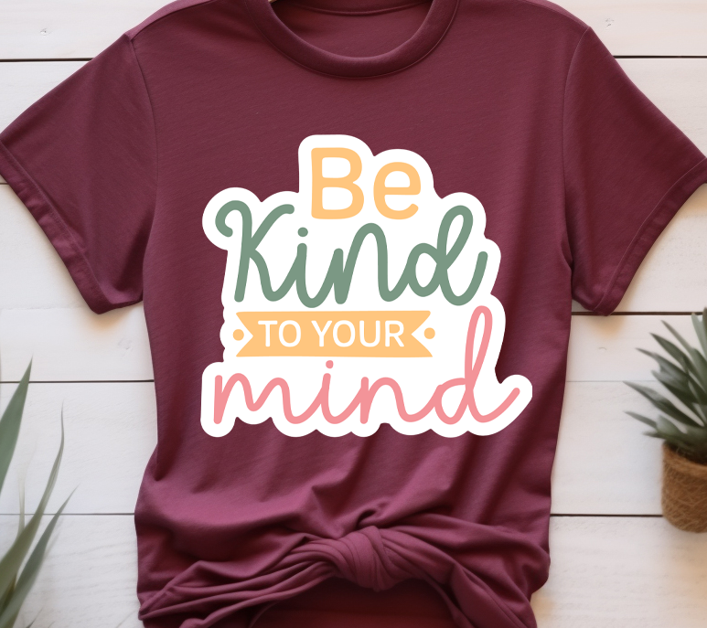 Be kind to your mind - Mental Health -  DTF Transfer