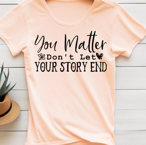Your matter don't let your story end - Mental Health - DTF Transfer