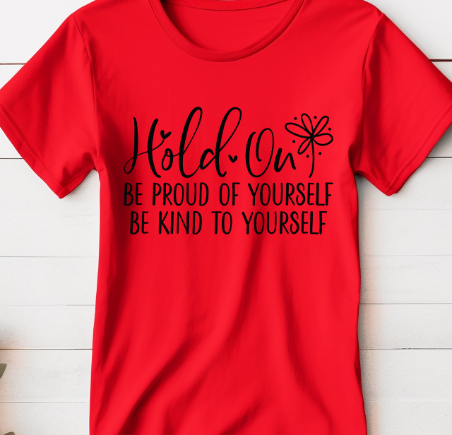 Hold on - Be proud of yourself - Be kind to yourself - Mental Health - DTF Transfer