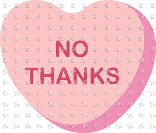 No Thanks Candy Heart - Valentines - DTF Transfer