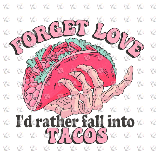 Forget Love, I'd Rather Fall Into A Taco - Valentines - DTF Transfer