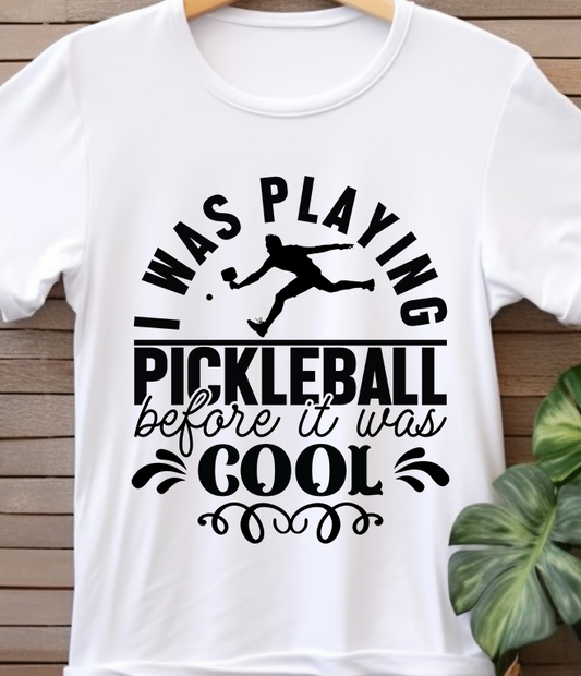 I was Playing Pickleball Before It Was Cool - Pickleball - DTF Transfer
