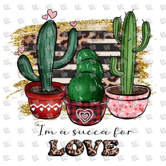 I Am A Succa For Love (Succulents)- Valentines - DTF Transfer