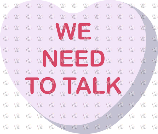 We Need To Talk Candy Heart- Valentines - DTF Transfer