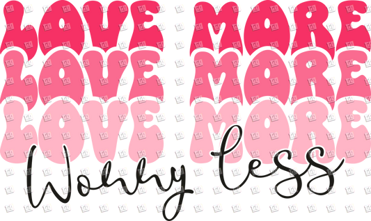 Love More Worry Less (Pink and Black) - Valentines - DTF Transfer